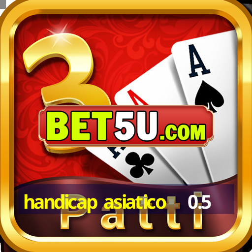 handicap asiatico   0.5